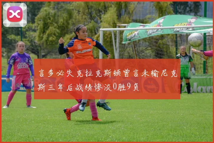 言多必失克拉克斯顿曾言未输尼克斯三年后战绩惨淡0胜9负