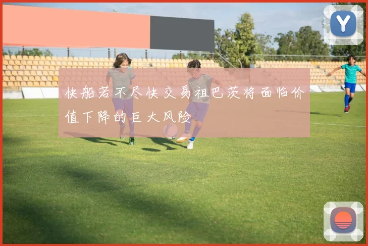快船若不尽快交易祖巴茨将面临价值下降的巨大风险